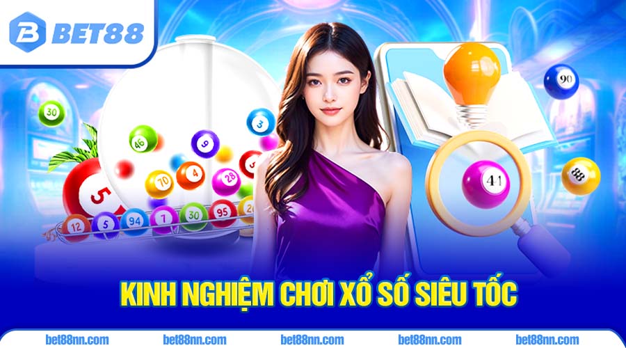Lô Đề Siêu Tốc Bet88 2 Kinh nghiệm chơi xổ số siêu tốc được tổng hợp từ đúc kết kinh nghiệm của các cao thủ
